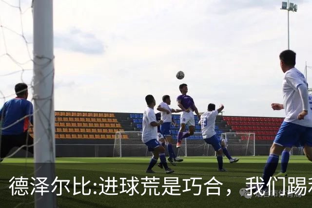 德泽尔比:进球荒是巧合，我们踢利物浦能进4、5个，创造了9次机会